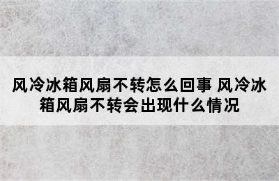 风冷冰箱风扇不转怎么回事 风冷冰箱风扇不转会出现什么情况